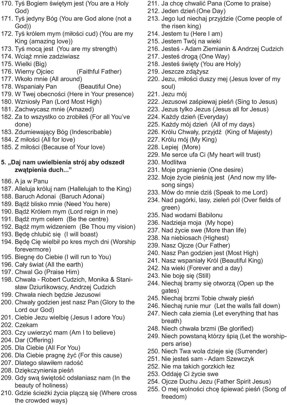 W Twej obecno ci (Here in Your presence) 180. Wznios y Pan (Lord Most High) 181. Zachwycasz mnie (Amazed) 182. Za to wszystko co zrobi e (For all You ve done) 183.