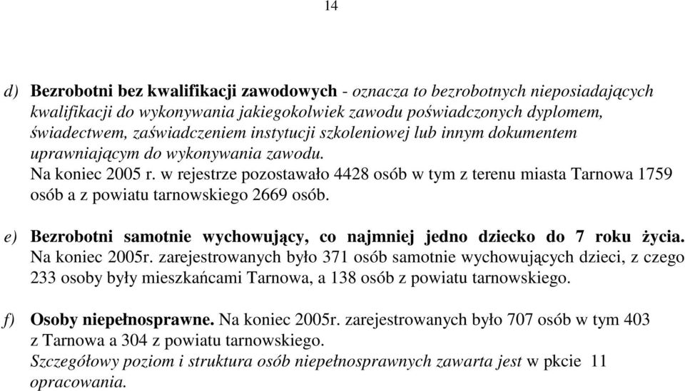 w rejestrze pozostawało 4428 osób w tym z terenu miasta Tarnowa 1759 osób a z powiatu tarnowskiego 2669 osób. e) Bezrobotni samotnie wychowujący, co najmniej jedno dziecko do 7 roku Ŝycia.