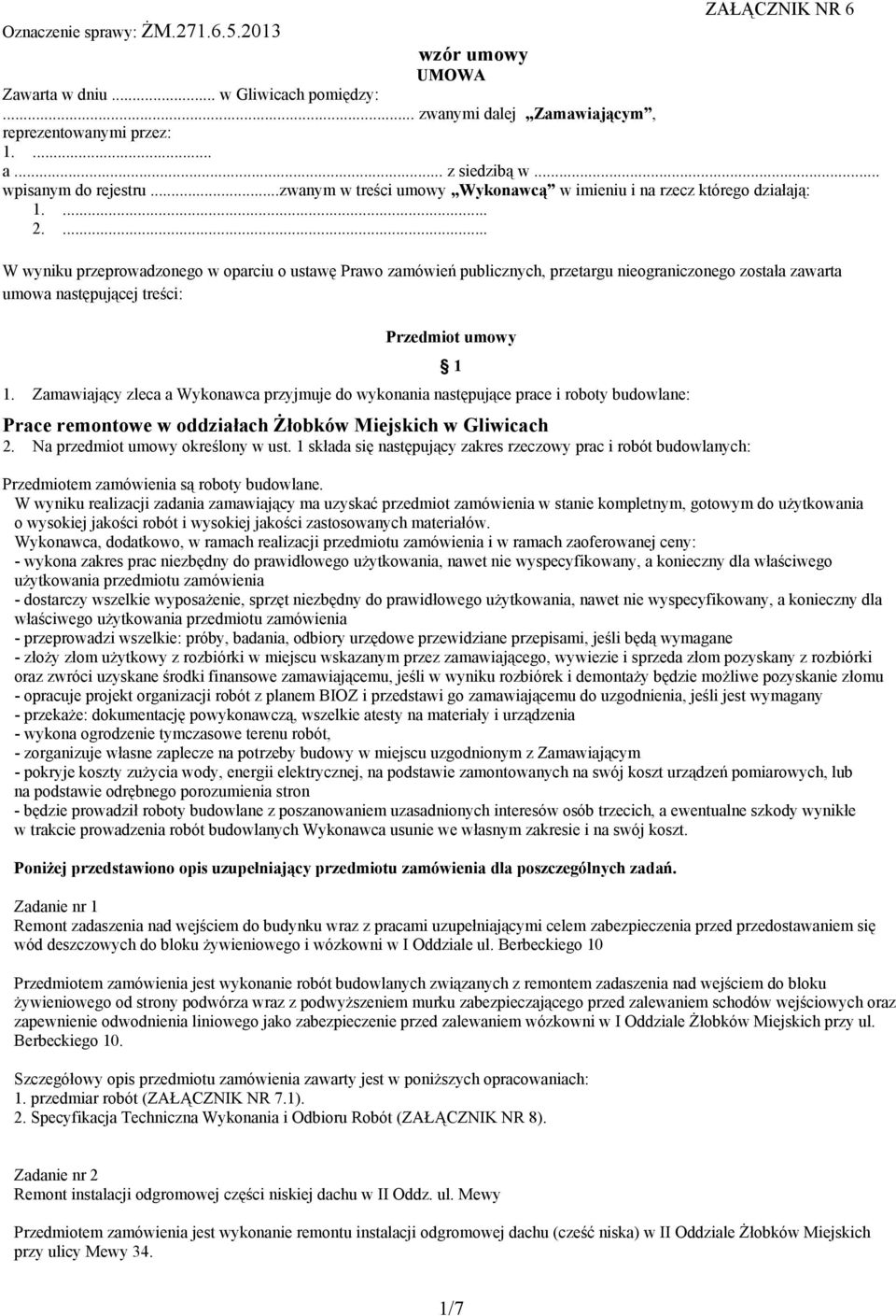 ... W wyniku przeprowadzonego w oparciu o ustawę Prawo zamówień publicznych, przetargu nieograniczonego została zawarta umowa następującej treści: Przedmiot umowy 1.
