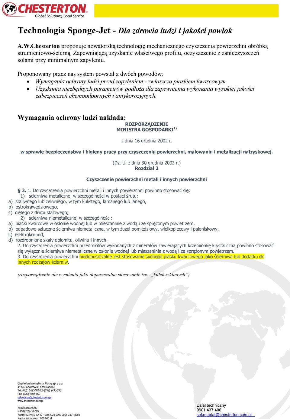 Proponowany przez nas system powstał z dwóch powodów: Wymagania ochrony ludzi przed zapyleniem - zwłaszcza piaskiem kwarcowym Uzyskania niezbędnych parametrów podłoża dla zapewnienia wykonania