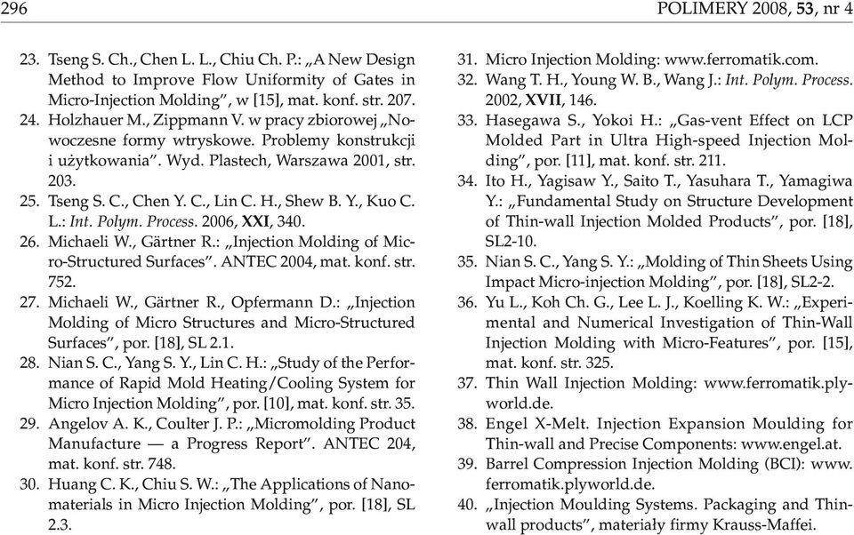 Polym. Process. 2006, XXI, 340. 26. Michaeli W., Gärtner R.: Injection Molding of Micro-Structured Surfaces. ANTEC 2004, mat. konf. str. 752. 27. Michaeli W., Gärtner R., Opfermann D.