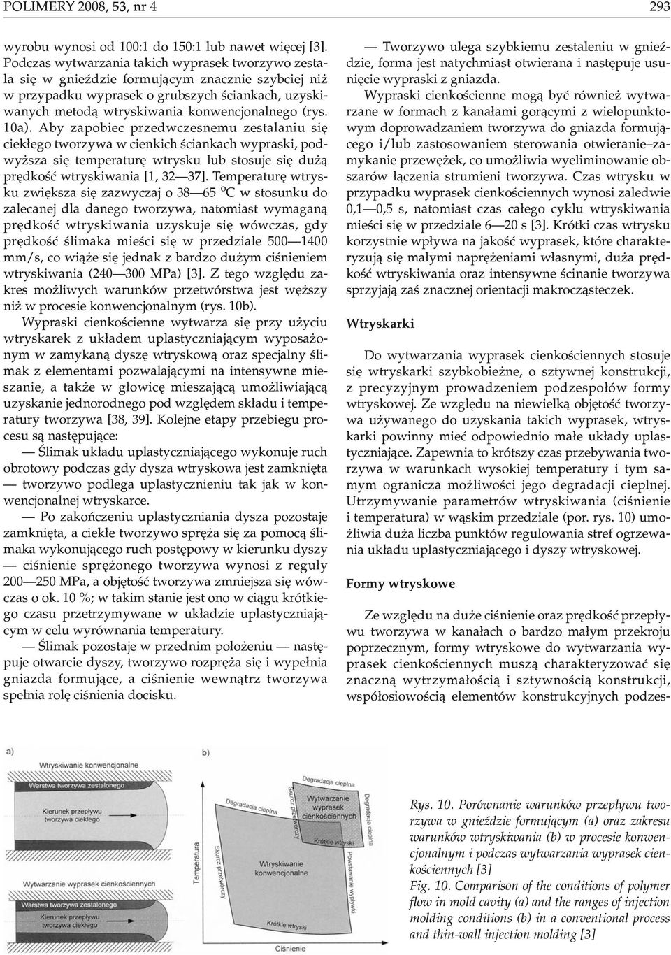 10a). Aby zapobiec przedwczesnemu zestalaniu siê ciek³ego tworzywa w cienkich œciankach wypraski, podwy sza siê temperaturê wtrysku lub stosuje siê du ¹ prêdkoœæ wtryskiwania [1, 32 37].