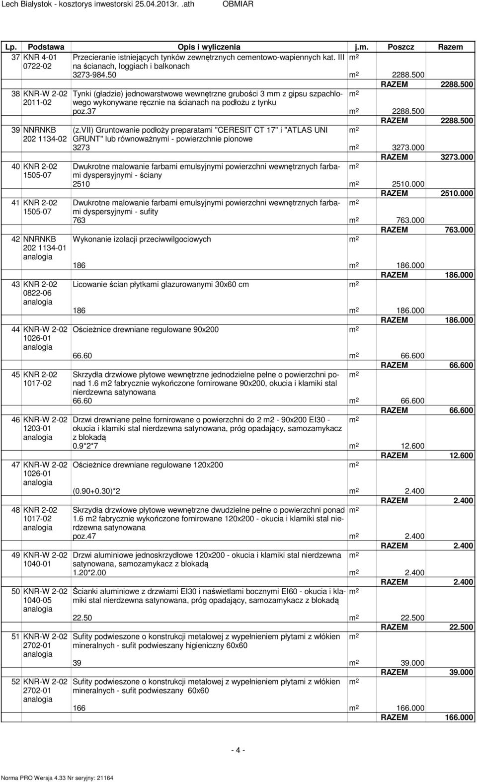 vii) Gruntowanie podłoży preparatai "CERESIT CT 17" i "ATLAS UNI GRUNT" lub równoważnyi - powierzchnie pionowe 3273 3273.000 RAZEM 3273.