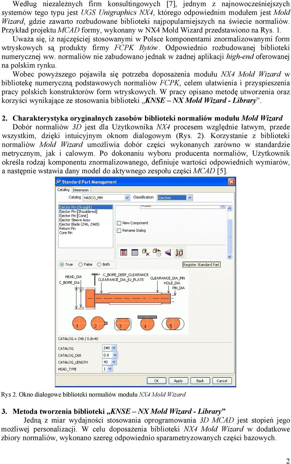 Uważa się, iż najczęściej stosowanymi w Polsce komponentami znormalizowanymi form wtryskowych są produkty firmy FCPK Bytów. Odpowiednio rozbudowanej biblioteki numerycznej ww.