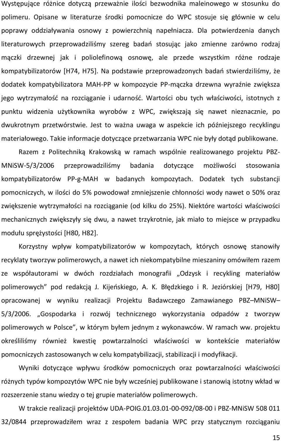Dla potwierdzenia danych literaturowych przeprowadziliśmy szereg badań stosując jako zmienne zarówno rodzaj mączki drzewnej jak i poliolefinową osnowę, ale przede wszystkim różne rodzaje