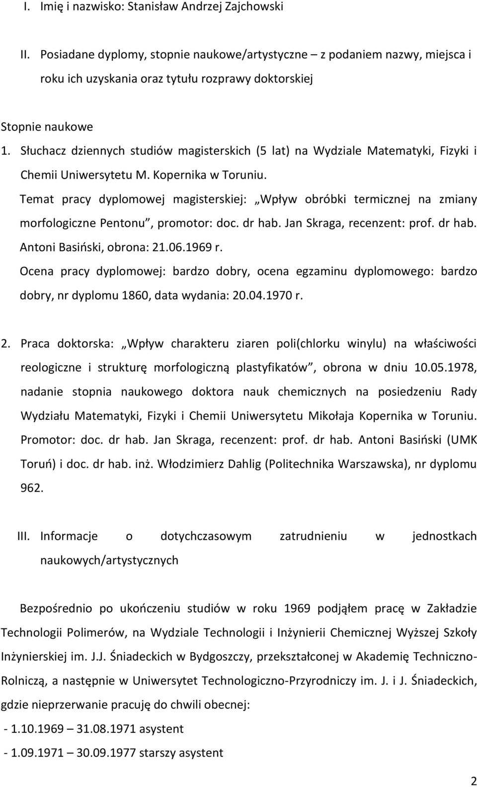 Temat pracy dyplomowej magisterskiej: Wpływ obróbki termicznej na zmiany morfologiczne Pentonu, promotor: doc. dr hab. Jan Skraga, recenzent: prof. dr hab. Antoni Basiński, obrona: 21.06.1969 r.