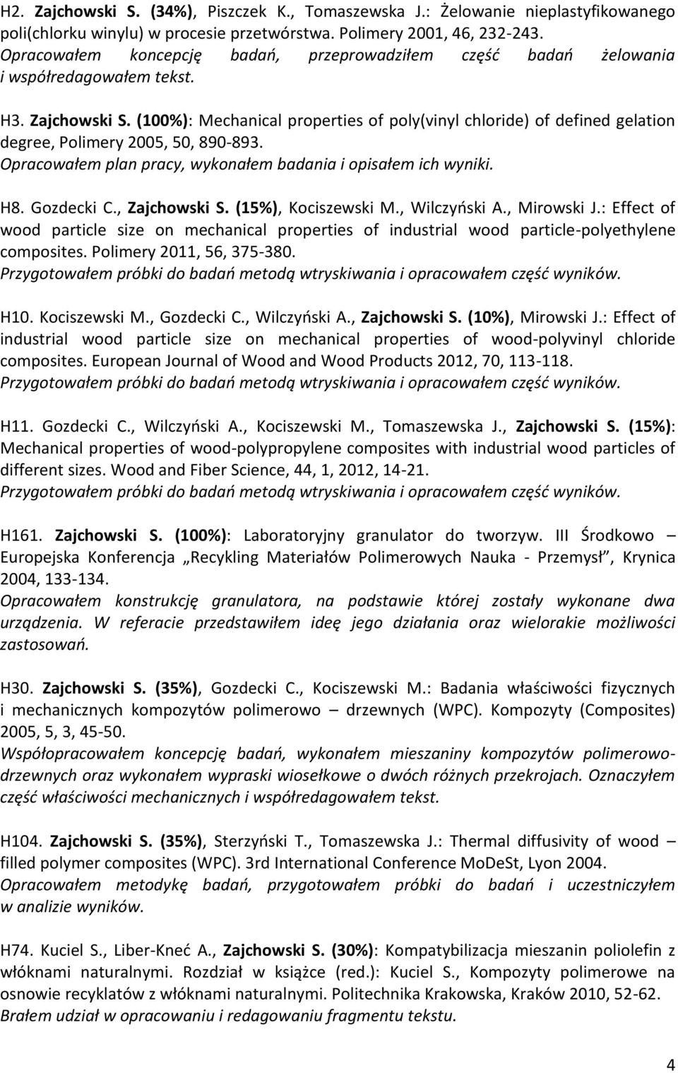 (100%): Mechanical properties of poly(vinyl chloride) of defined gelation degree, Polimery 2005, 50, 890-893. Opracowałem plan pracy, wykonałem badania i opisałem ich wyniki. H8. Gozdecki C.