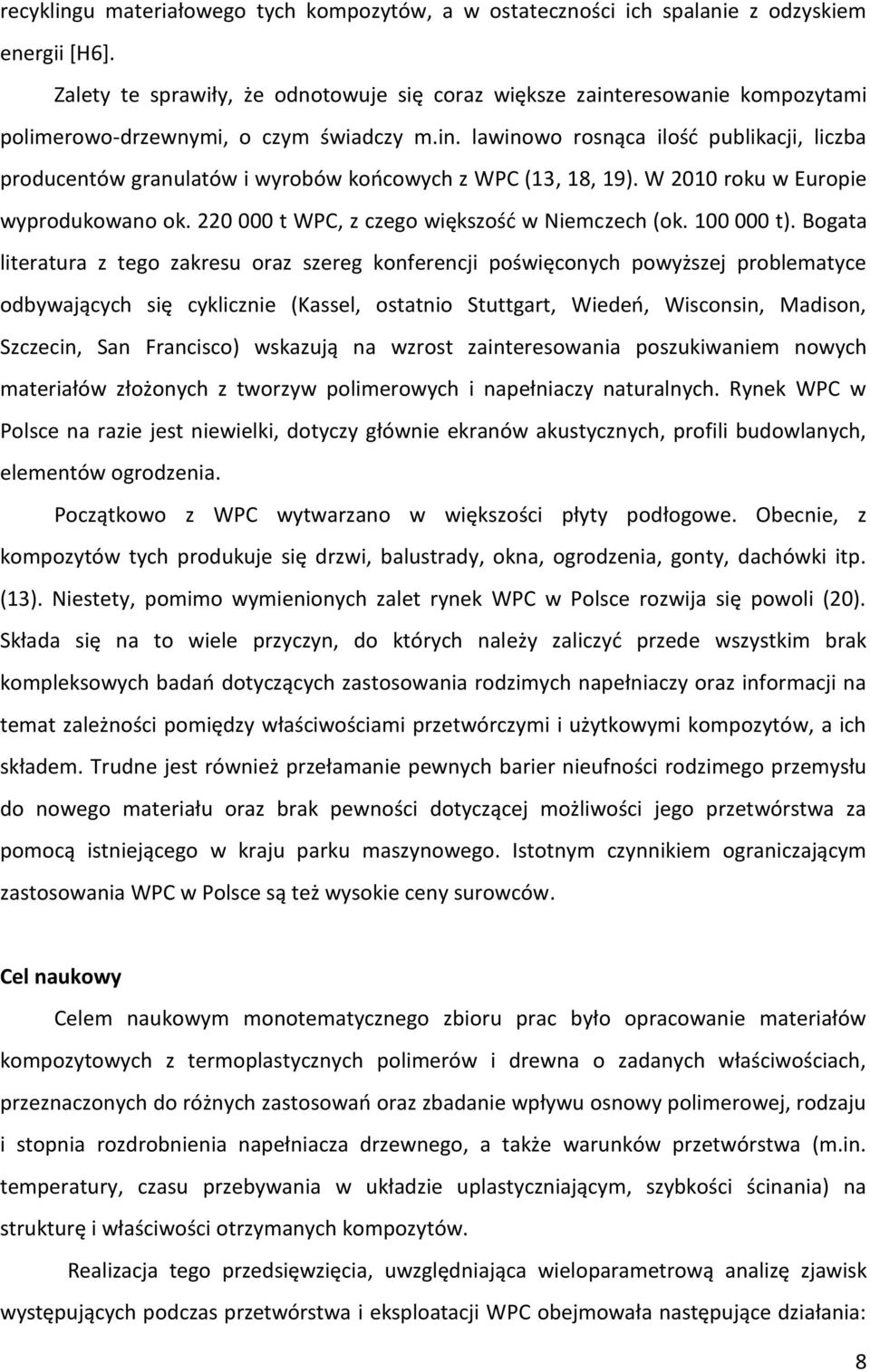 W 2010 roku w Europie wyprodukowano ok. 220 000 t WPC, z czego większość w Niemczech (ok. 100 000 t).