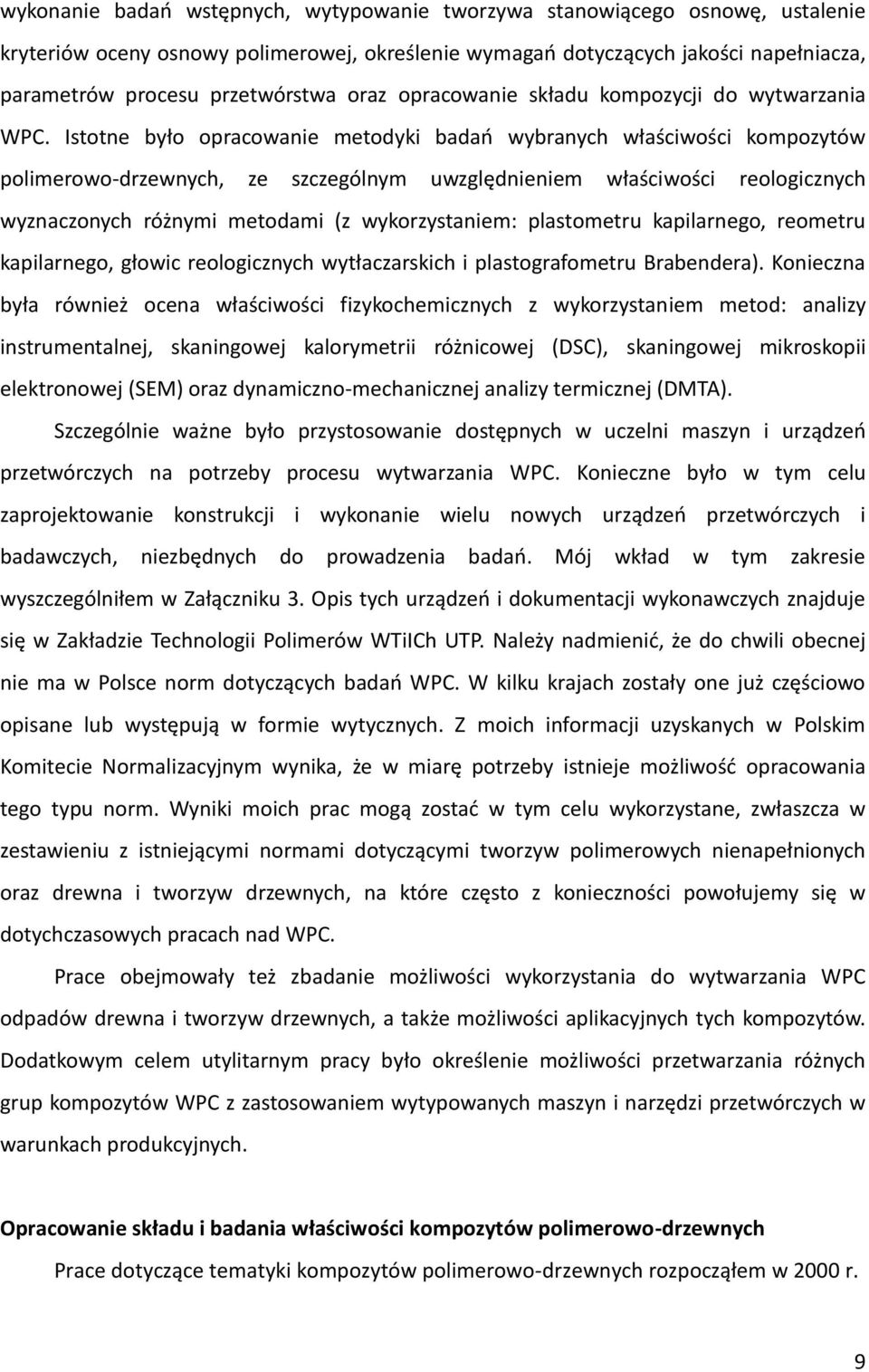 Istotne było opracowanie metodyki badań wybranych właściwości kompozytów polimerowo-drzewnych, ze szczególnym uwzględnieniem właściwości reologicznych wyznaczonych różnymi metodami (z wykorzystaniem: