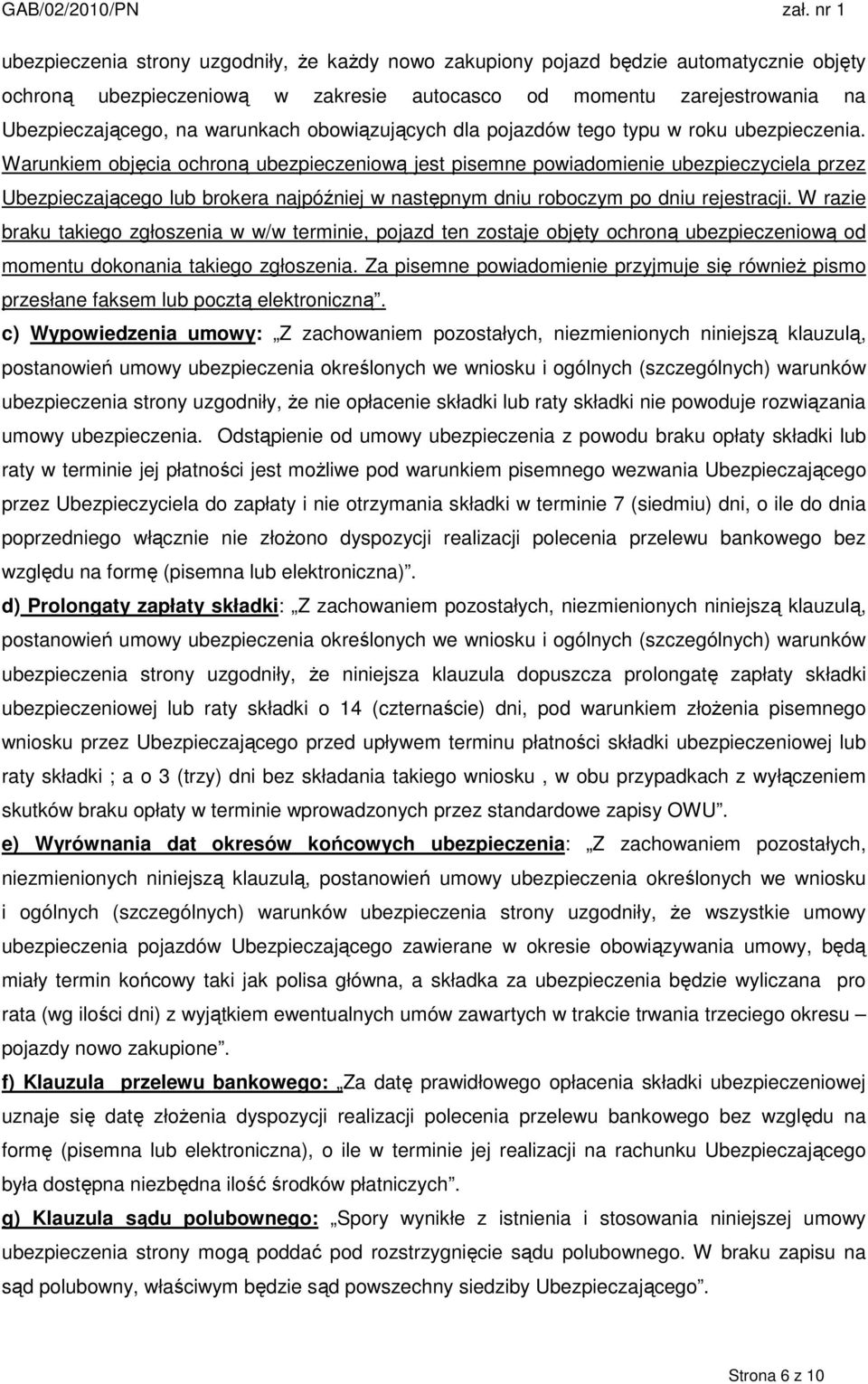 Warunkiem objęcia ochroną ubezpieczeniową jest pisemne powiadomienie ubezpieczyciela przez Ubezpieczającego lub brokera najpóźniej w następnym dniu roboczym po dniu rejestracji.