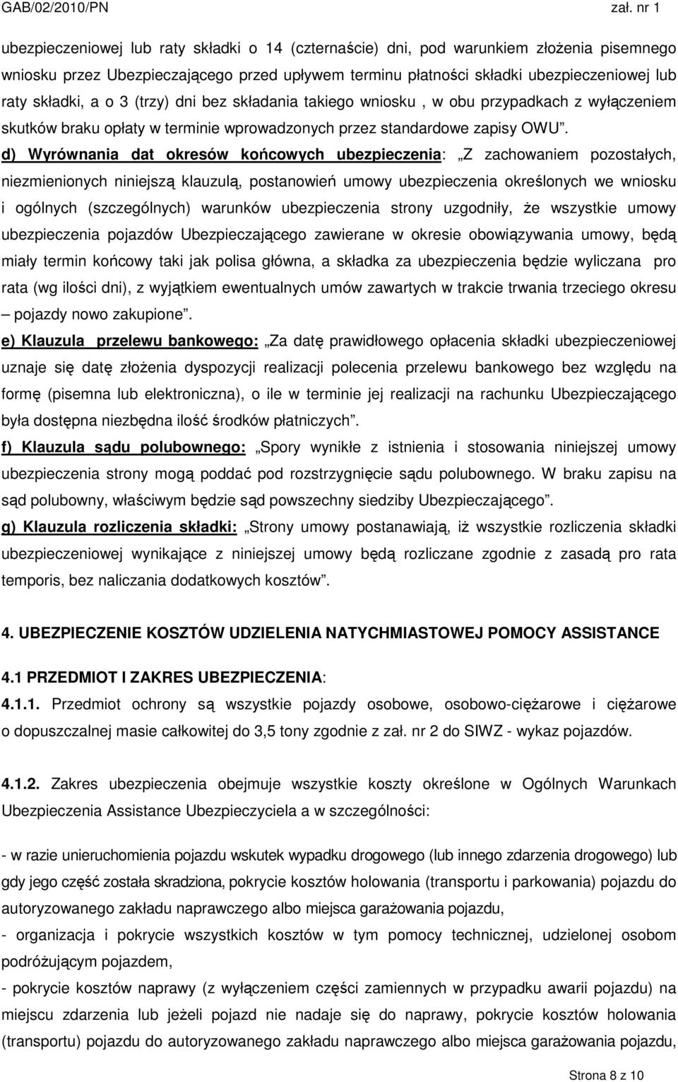 d) Wyrównania dat okresów końcowych ubezpieczenia: Z zachowaniem pozostałych, niezmienionych niniejszą klauzulą, postanowień umowy ubezpieczenia określonych we wniosku i ogólnych (szczególnych)