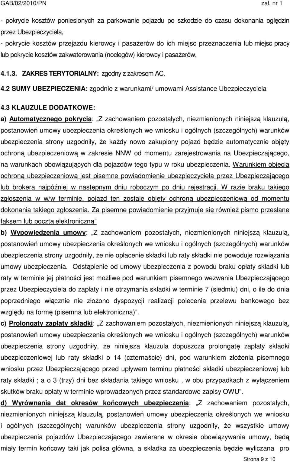 3 KLAUZULE DODATKOWE: a) Automatycznego pokrycia: Z zachowaniem pozostałych, niezmienionych niniejszą klauzulą, ubezpieczenia strony uzgodniły, Ŝe kaŝdy nowo zakupiony pojazd będzie automatycznie