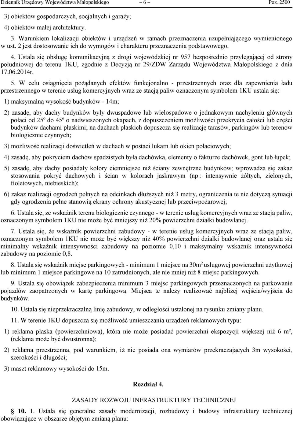 Ustala się obsługę komunikacyjną z drogi wojewódzkiej nr 957 bezpośrednio przylegającej od strony południowej do terenu 1KU, zgodnie z Decyzją nr 29/ZDW Zarządu Województwa Małopolskiego z dnia 17.06.