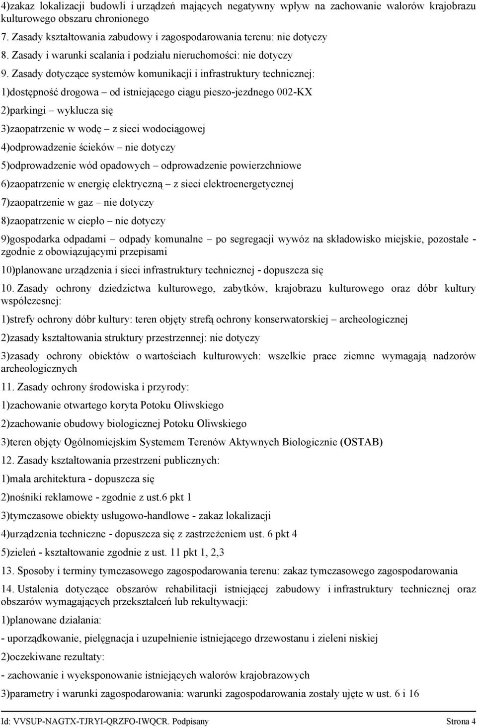 Zasady dotyczące systemów komunikacji i infrastruktury technicznej: 1)dostępność drogowa od istniejącego ciągu pieszo jezdnego 002 KX 2)parkingi wyklucza się 3)zaopatrzenie w wodę z sieci