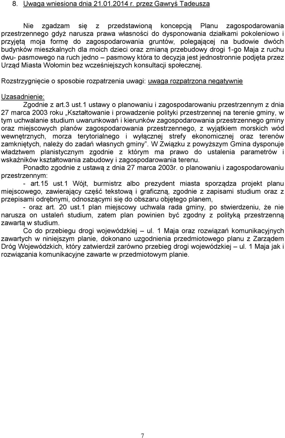 zagospodarowania gruntów, polegającej na budowie dwóch budynków mieszkalnych dla moich dzieci oraz zmianą przebudowy drogi 1-go Maja z ruchu dwu- pasmowego na ruch jedno pasmowy która to decyzja jest