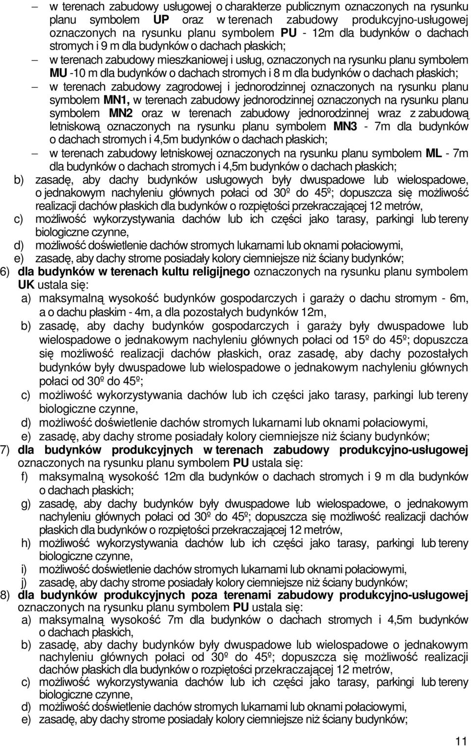 budynków o dachach płaskich; w terenach zabudowy zagrodowej i jednorodzinnej oznaczonych na rysunku planu symbolem MN1, w terenach zabudowy jednorodzinnej oznaczonych na rysunku planu symbolem MN2