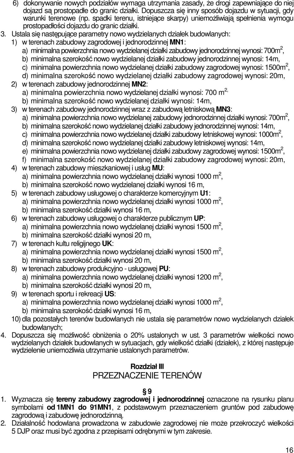 Ustala się następujące parametry nowo wydzielanych działek budowlanych: 1) w terenach zabudowy zagrodowej i jednorodzinnej MN1: a) minimalna powierzchnia nowo wydzielanej działki zabudowy