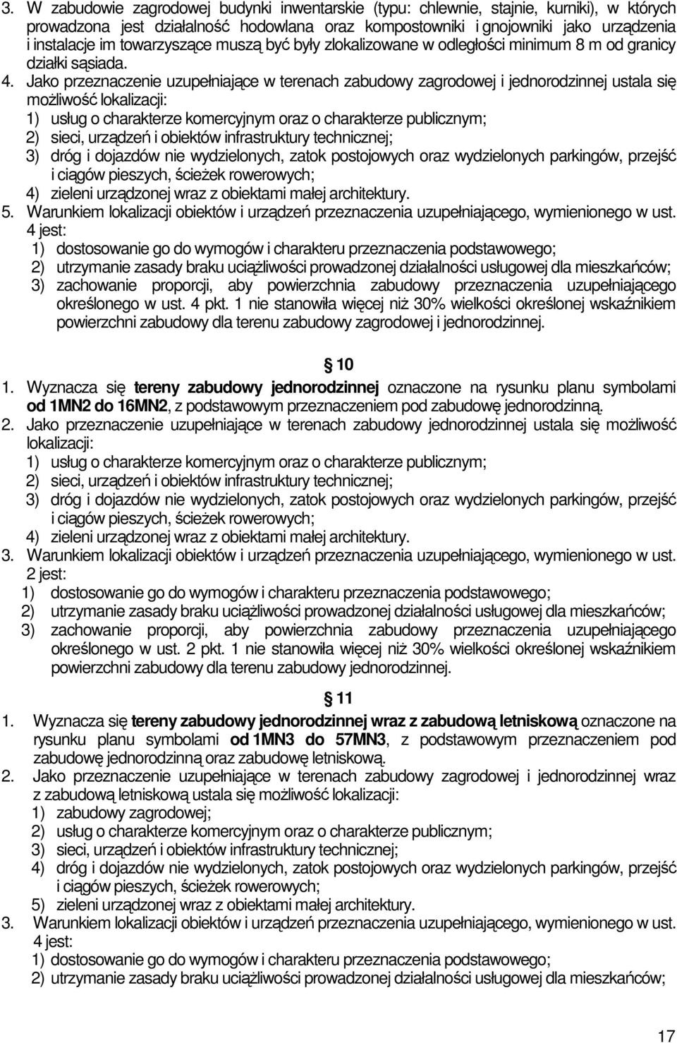 Jako przeznaczenie uzupełniające w terenach zabudowy zagrodowej i jednorodzinnej ustala się moŝliwość lokalizacji: 1) usług o charakterze komercyjnym oraz o charakterze publicznym; 2) sieci, urządzeń