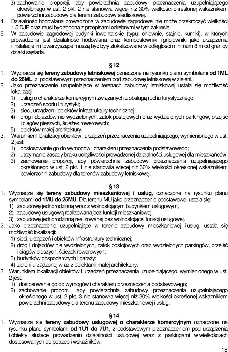 Działalność hodowlana prowadzona w zabudowie zagrodowej nie moŝe przekroczyć wielkości 1,5 DJP oraz musi być zgodna z przepisami odrębnymi w tym zakresie. 5.