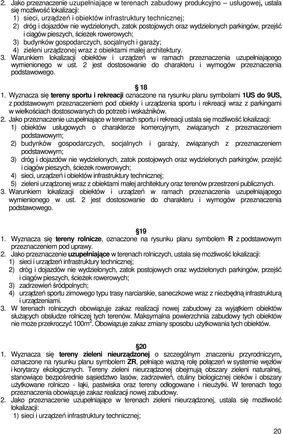 małej architektury. 3. Warunkiem lokalizacji obiektów i urządzeń w ramach przeznaczenia uzupełniającego wymienionego w ust. 2 jest dostosowanie do charakteru i wymogów przeznaczenia podstawowego.