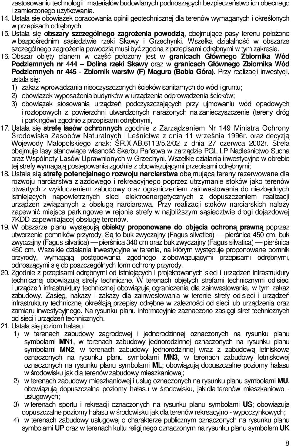 Ustala się obszary szczególnego zagroŝenia powodzią, obejmujące pasy terenu połoŝone w bezpośrednim sąsiedztwie rzeki Skawy i Grzechynki.