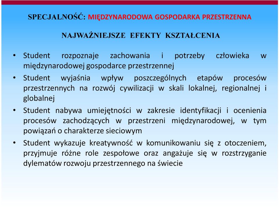 Student nabywa umiejętności w zakresie identyfikacji i ocenienia procesów zachodzących w przestrzeni międzynarodowej, w tym powiązań o charakterze sieciowym