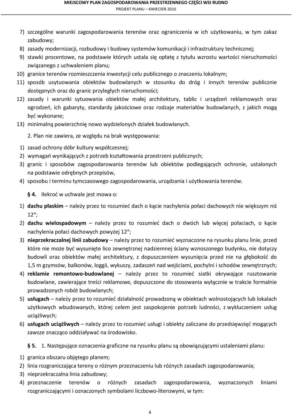 znaczeniu lokalnym; 11) sposób usytuowania obiektów budowlanych w stosunku do dróg i innych terenów publicznie dostępnych oraz do granic przyległych nieruchomości; 12) zasady i warunki sytuowania