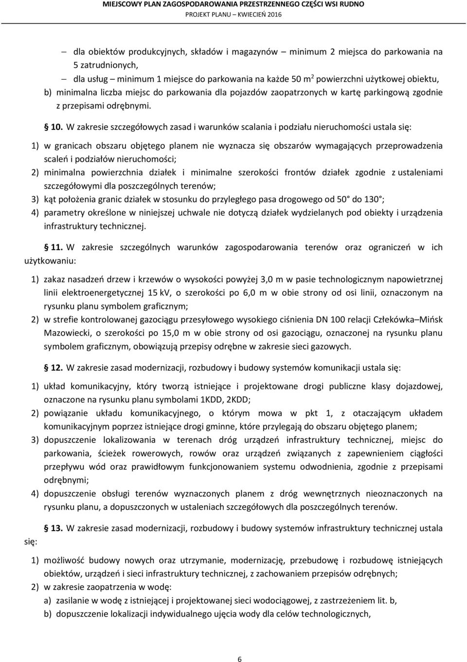 W zakresie szczegółowych zasad i warunków scalania i podziału nieruchomości ustala się: 1) w granicach obszaru objętego planem nie wyznacza się obszarów wymagających przeprowadzenia scaleń i