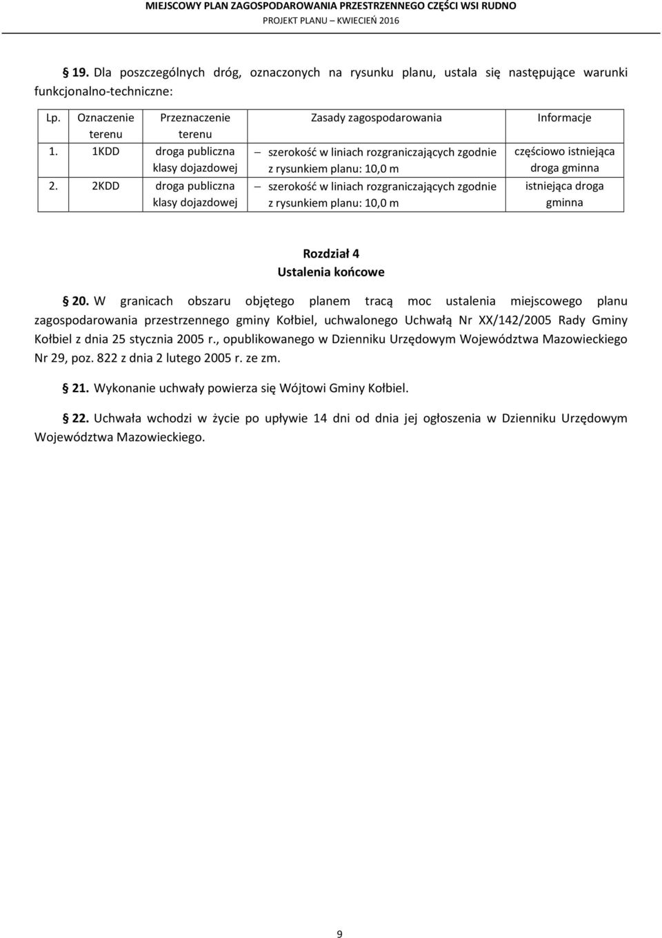 2KDD droga publiczna klasy dojazdowej Zasady zagospodarowania szerokość w liniach rozgraniczających zgodnie z rysunkiem planu: 10,0 m szerokość w liniach rozgraniczających zgodnie z rysunkiem planu: