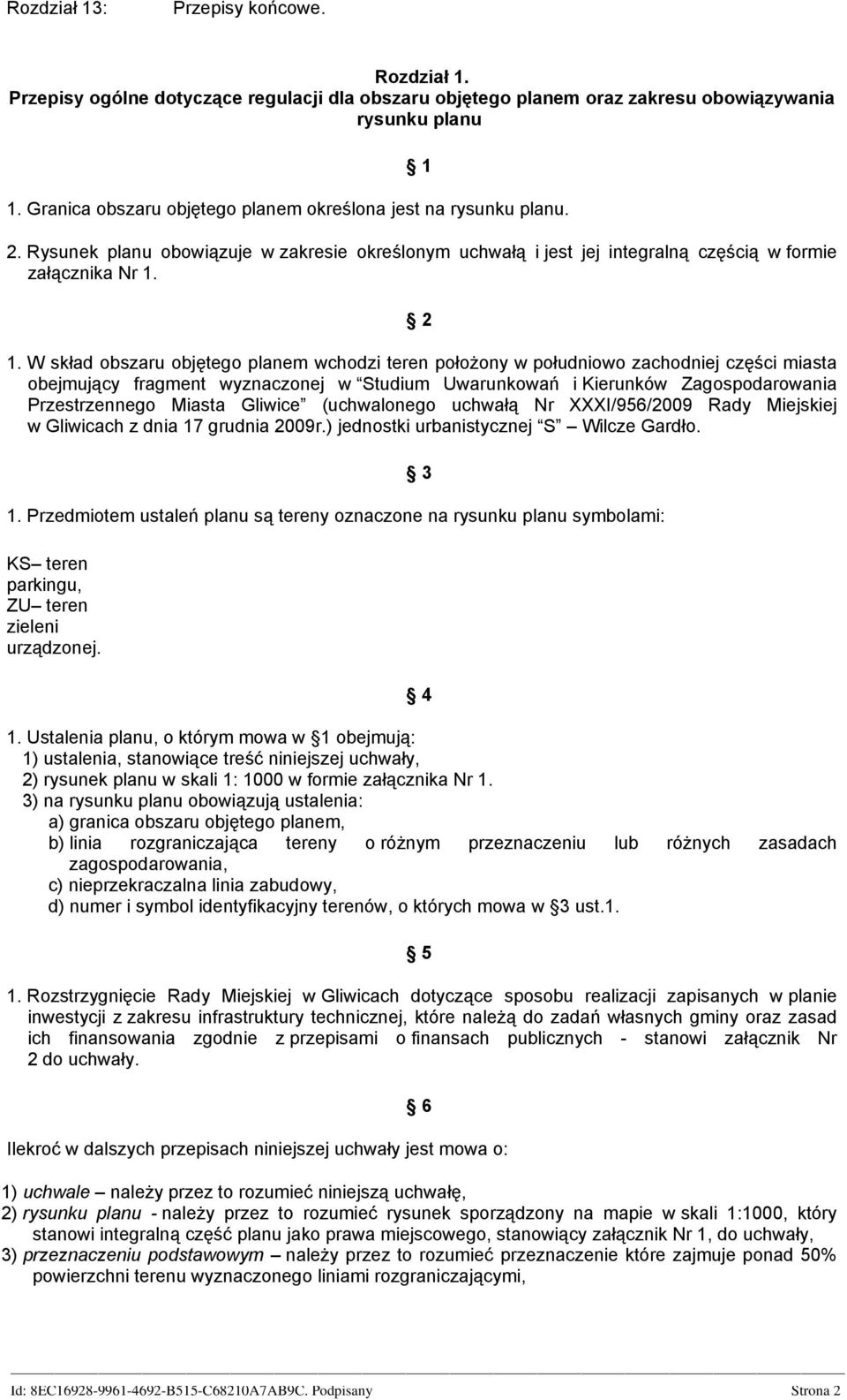 W skład obszaru objętego planem wchodzi teren położony w południowo zachodniej części miasta obejmujący fragment wyznaczonej w Studium Uwarunkowań i Kierunków Zagospodarowania Przestrzennego Miasta