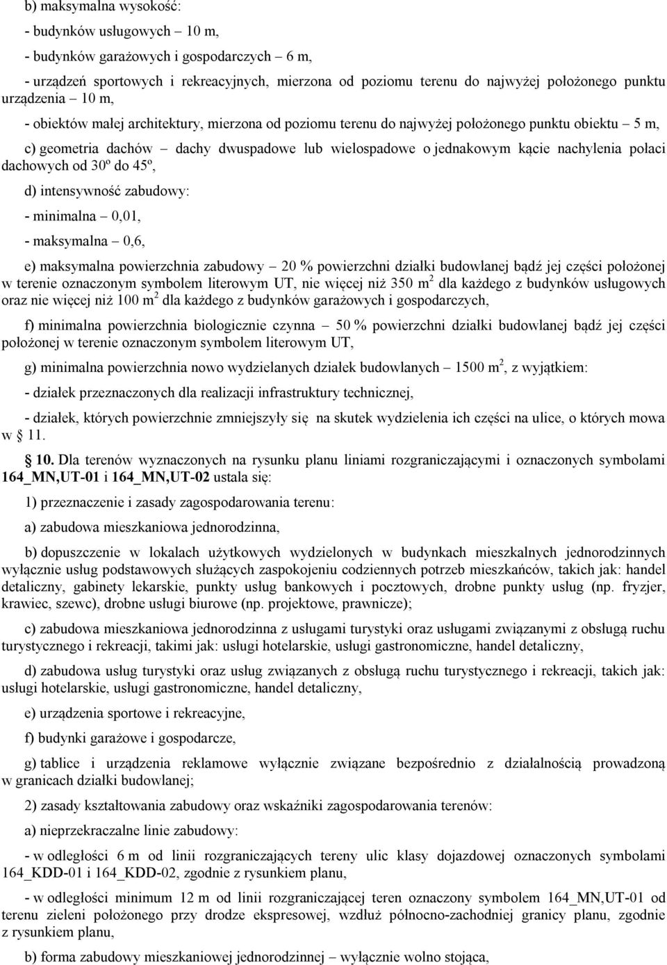 nachylenia połaci dachowych od 30º do 45º, d) intensywność zabudowy: - minimalna 0,01, - maksymalna 0,6, e) maksymalna powierzchnia zabudowy 20 % powierzchni działki budowlanej bądź jej części