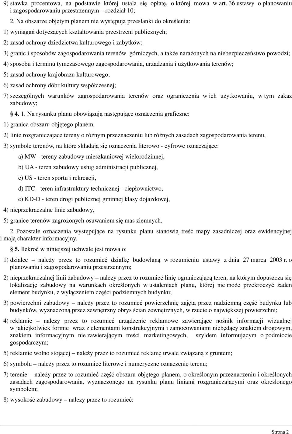 sposobów zagospodarowania terenów górniczych, a także narażonych na niebezpieczeństwo powodzi; 4) sposobu i terminu tymczasowego zagospodarowania, urządzania i użytkowania terenów; 5) zasad ochrony