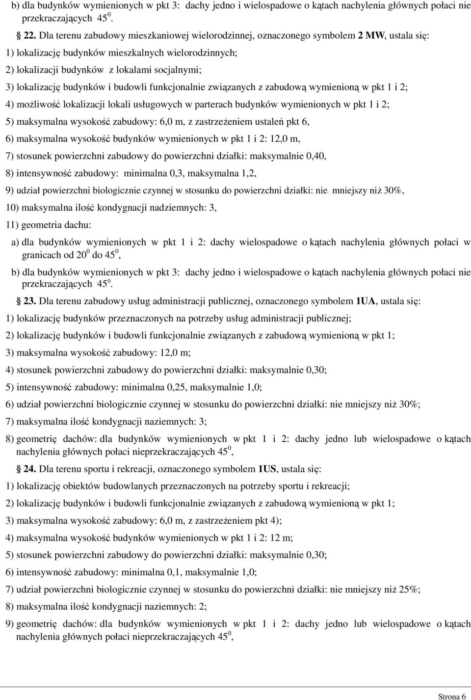 lokalizację budynków i budowli funkcjonalnie związanych z zabudową wymienioną w pkt 1 i 2; 4) możliwość lokalizacji lokali usługowych w parterach budynków wymienionych w pkt 1 i 2; 5) maksymalna