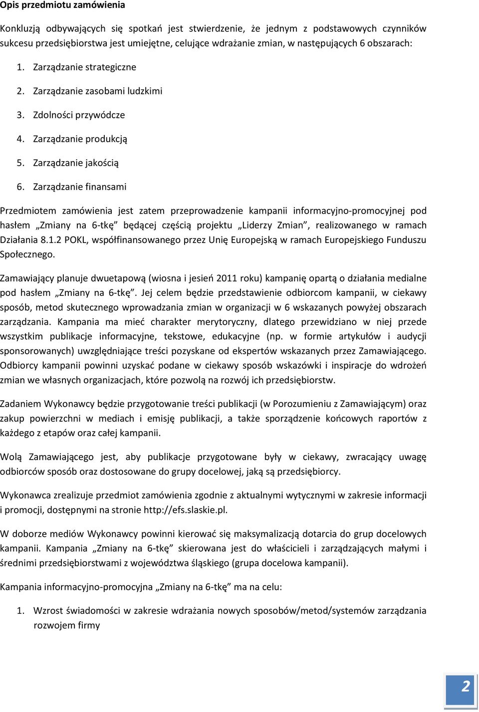 Zarządzanie finansami Przedmiotem zamówienia jest zatem przeprowadzenie kampanii informacyjno-promocyjnej pod hasłem Zmiany na 6-tkę będącej częścią projektu Liderzy Zmian, realizowanego w ramach
