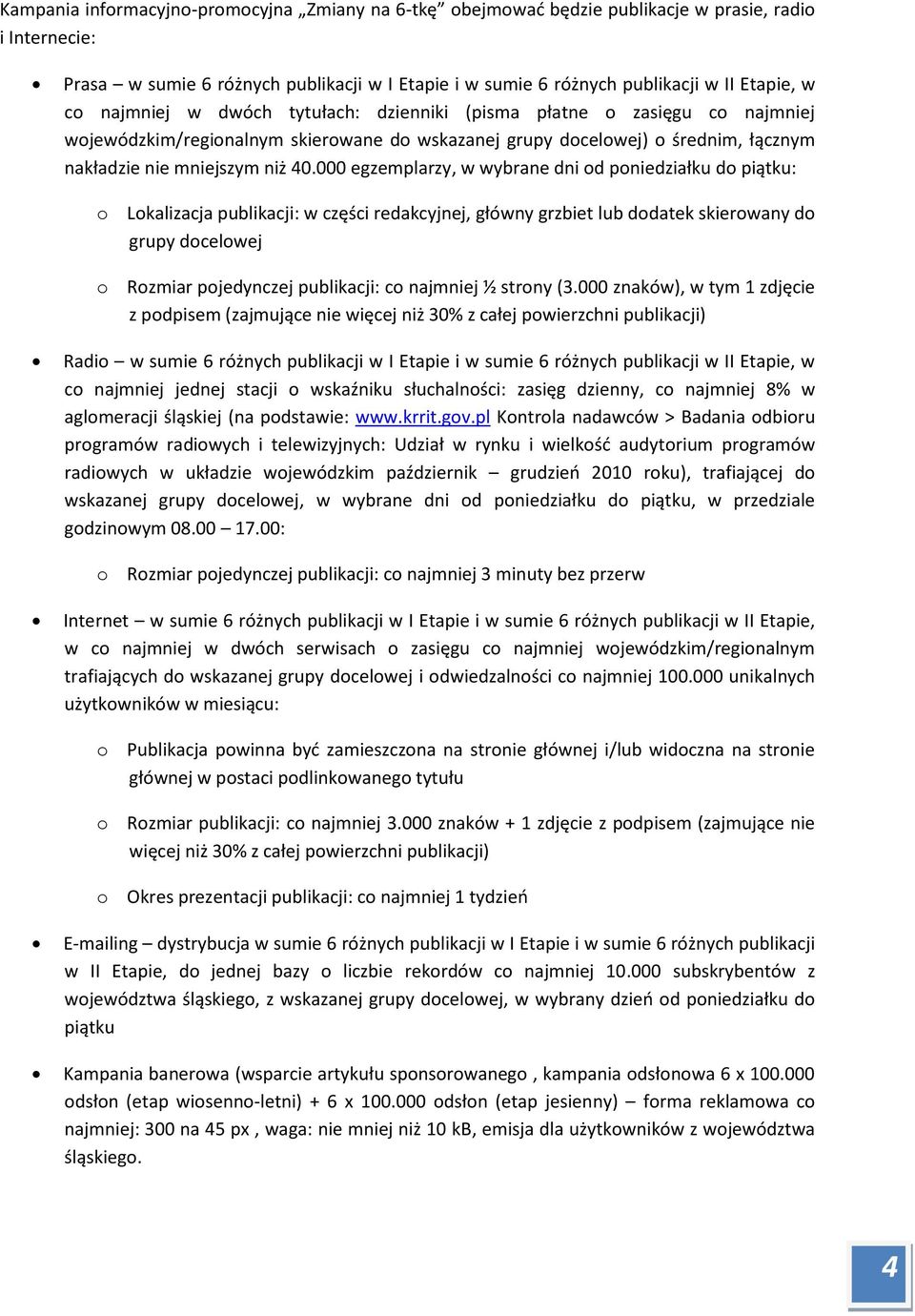 000 egzemplarzy, w wybrane dni od poniedziałku do piątku: o Lokalizacja publikacji: w części redakcyjnej, główny grzbiet lub dodatek skierowany do grupy docelowej o Rozmiar pojedynczej publikacji: co