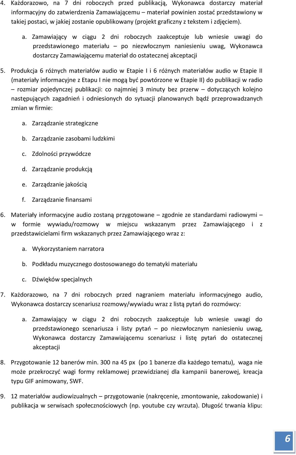 Zamawiający w ciągu 2 dni roboczych zaakceptuje lub wniesie uwagi do przedstawionego materiału po niezwłocznym naniesieniu uwag, Wykonawca dostarczy Zamawiającemu materiał do ostatecznej akceptacji 5.