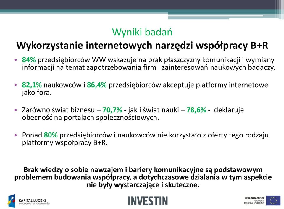 Zarówno świat biznesu 70,7% - jak i świat nauki 78,6% - deklaruje obecność na portalach społecznościowych.