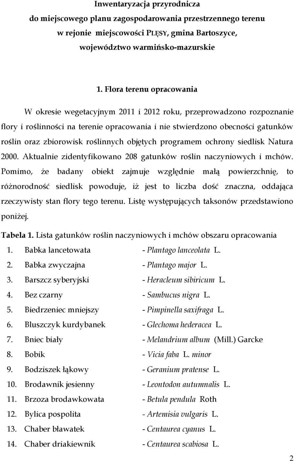 roślinnych objętych programem ochrony siedlisk Natura 2000. Aktualnie zidentyfikowano 208 gatunków roślin naczyniowych i mchów.
