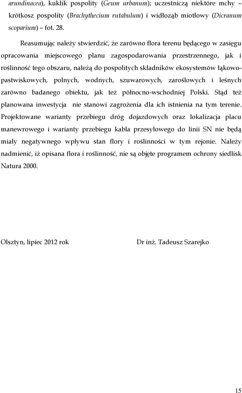ekosystemów łąkowopastwiskowych, polnych, wodnych, szuwarowych, zaroślowych i leśnych zarówno badanego obiektu, jak też północno-wschodniej Polski.