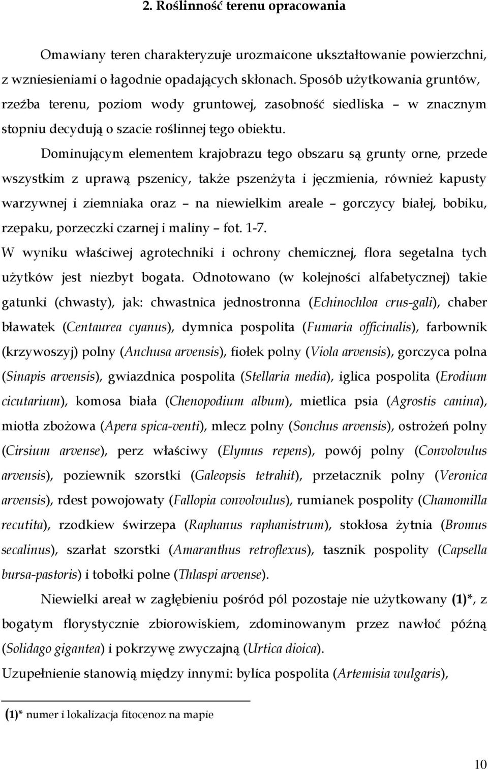 Dominującym elementem krajobrazu tego obszaru są grunty orne, przede wszystkim z uprawą pszenicy, także pszenżyta i jęczmienia, również kapusty warzywnej i ziemniaka oraz na niewielkim areale