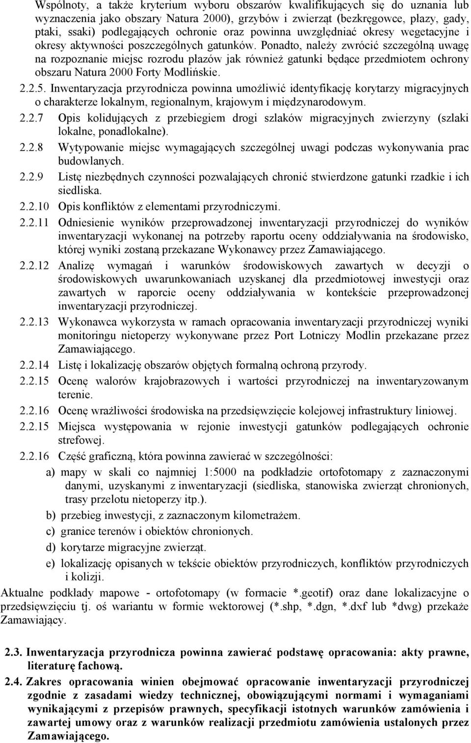 Ponadto, należy zwrócić szczególną uwagę na rozpoznanie miejsc rozrodu płazów jak również gatunki będące przedmiotem ochrony obszaru Natura 2000 Forty Modlińskie. 2.2.5.