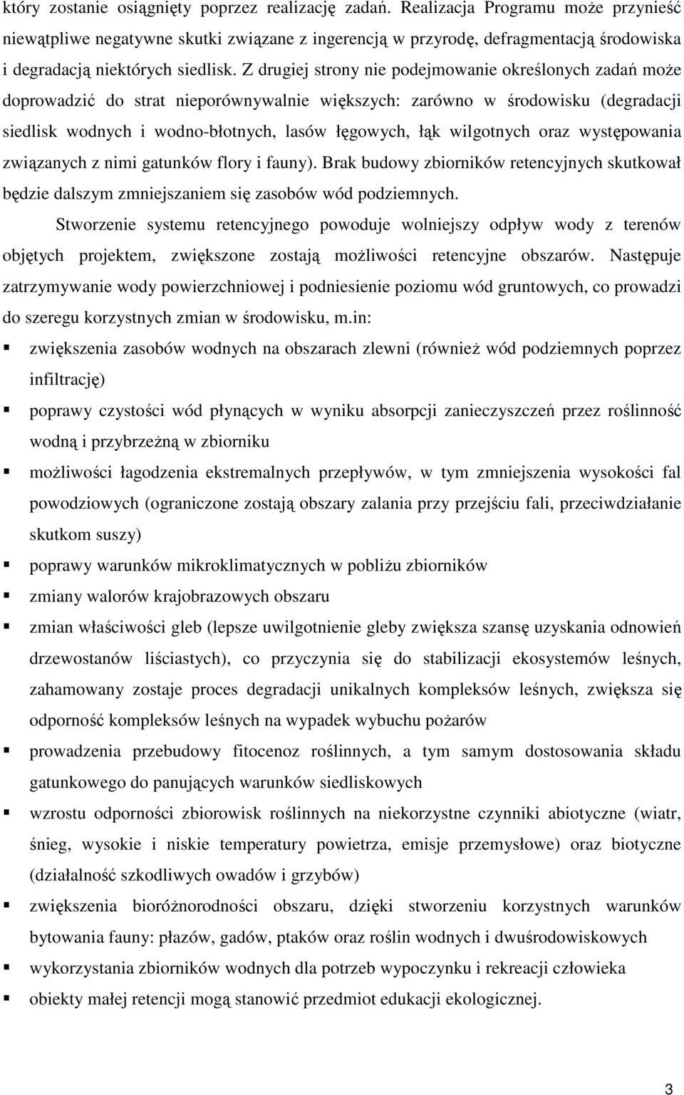 Z drugiej strony nie podejmowanie określonych zadań może doprowadzić do strat nieporównywalnie większych: zarówno w środowisku (degradacji siedlisk wodnych i wodno-błotnych, lasów łęgowych, łąk