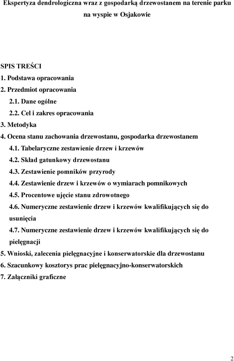 5. Procentowe ujęcie stanu zdrowotnego 4.6. Numeryczne zestawienie drzew i krzewów kwalifikujących się do usunięcia 4.7. Numeryczne zestawienie drzew i krzewów kwalifikujących się do pielęgnacji 5.