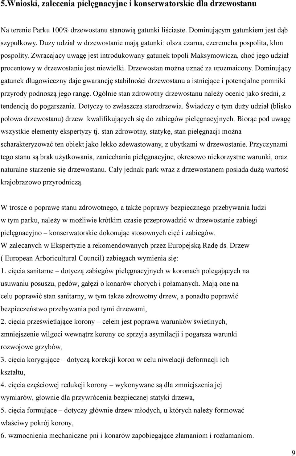 Zwracający uwagę jest introdukowany gatunek topoli Maksymowicza, choć jego udział procentowy w drzewostanie jest niewielki. Drzewostan można uznać za urozmaicony.