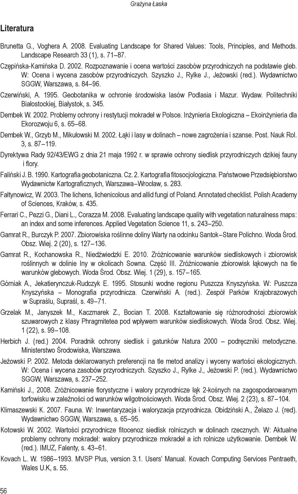 Czerwiński, A. 1995. Geobotanika w ochronie środowiska lasów Podlasia i Mazur. Wydaw. Politechniki Białostockiej, Białystok, s. 345. Dembek W. 2002. Problemy ochrony i restytucji mokradeł w Polsce.