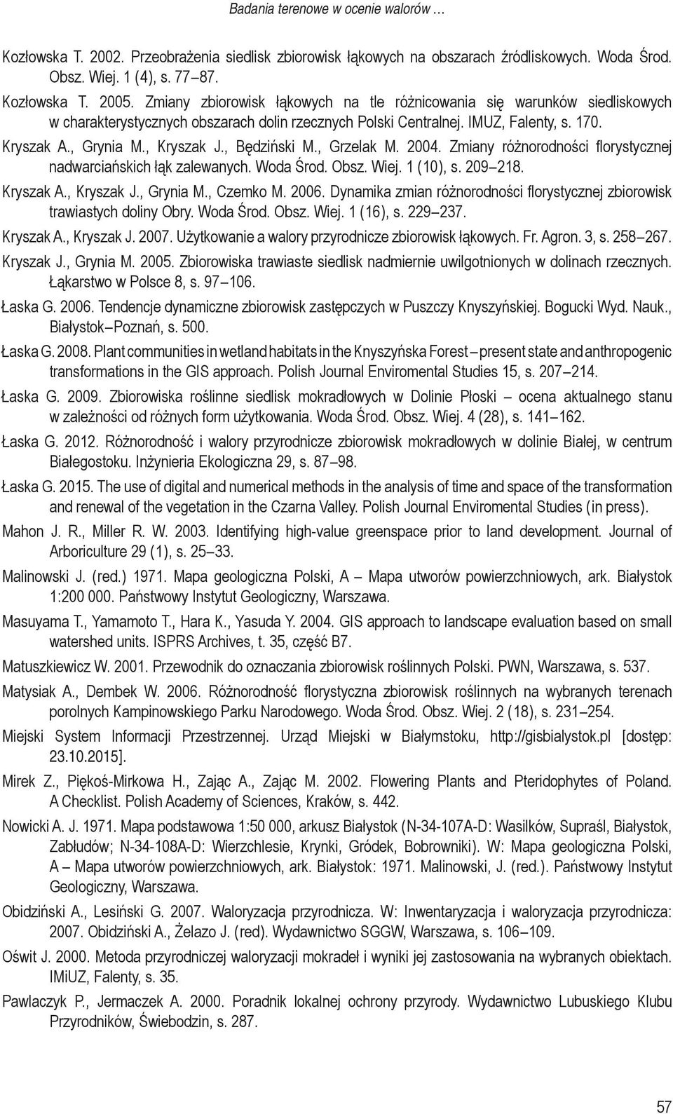 , Będziński M., Grzelak M. 2004. Zmiany różnorodności florystycznej nadwarciańskich łąk zalewanych. Woda Środ. Obsz. Wiej. 1 ( 10 ), s. 209 218. Kryszak A., Kryszak J., Grynia M., Czemko M. 2006.