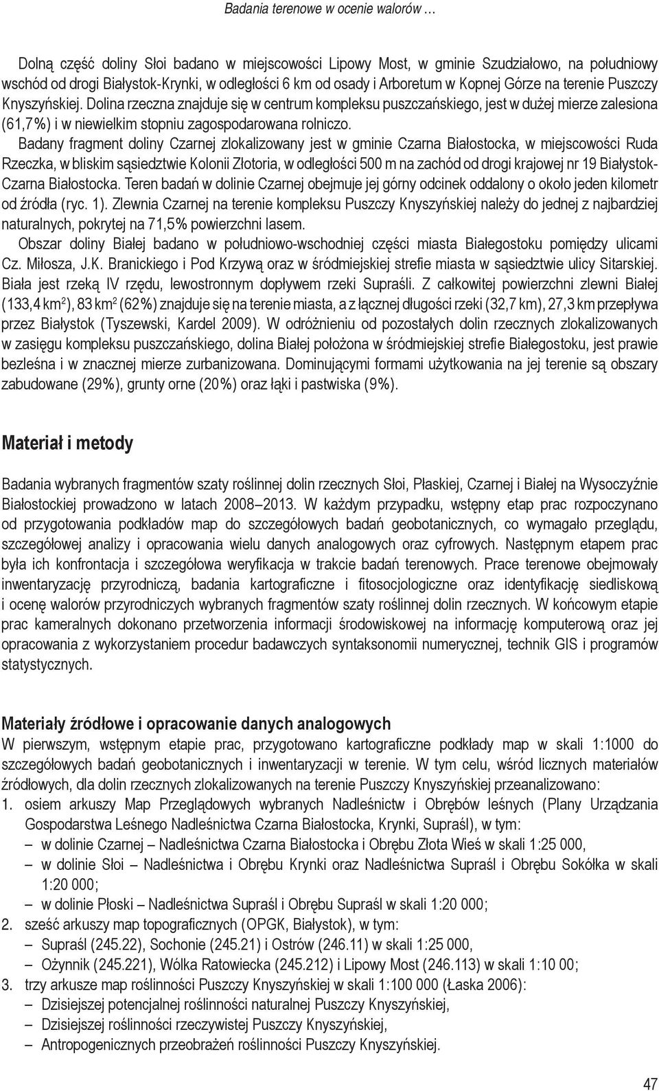 Dolina rzeczna znajduje się w centrum kompleksu puszczańskiego, jest w dużej mierze zalesiona ( 61,7 % ) i w niewielkim stopniu zagospodarowana rolniczo.