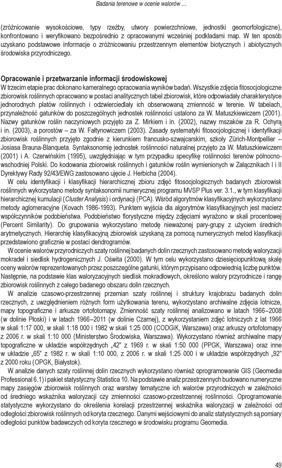 Opracowanie i przetwarzanie informacji środowiskowej W trzecim etapie prac dokonano kameralnego opracowania wyników badań.