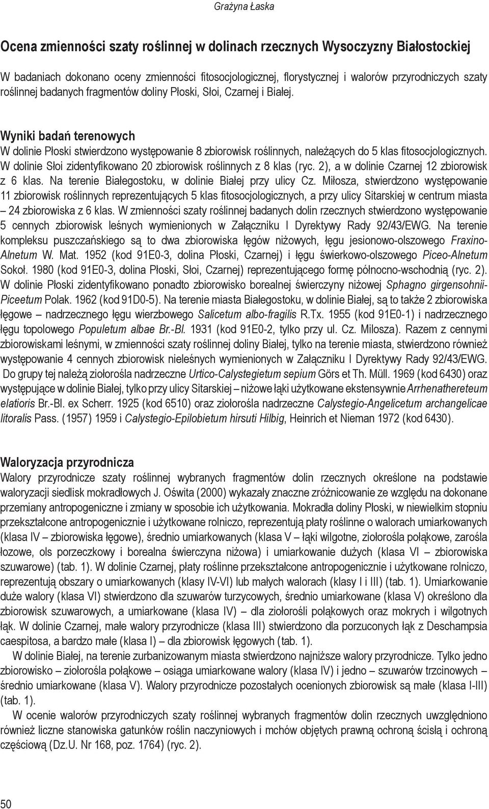 Wyniki badań terenowych W dolinie Płoski stwierdzono występowanie 8 zbiorowisk roślinnych, należących do 5 klas fitosocjologicznych.