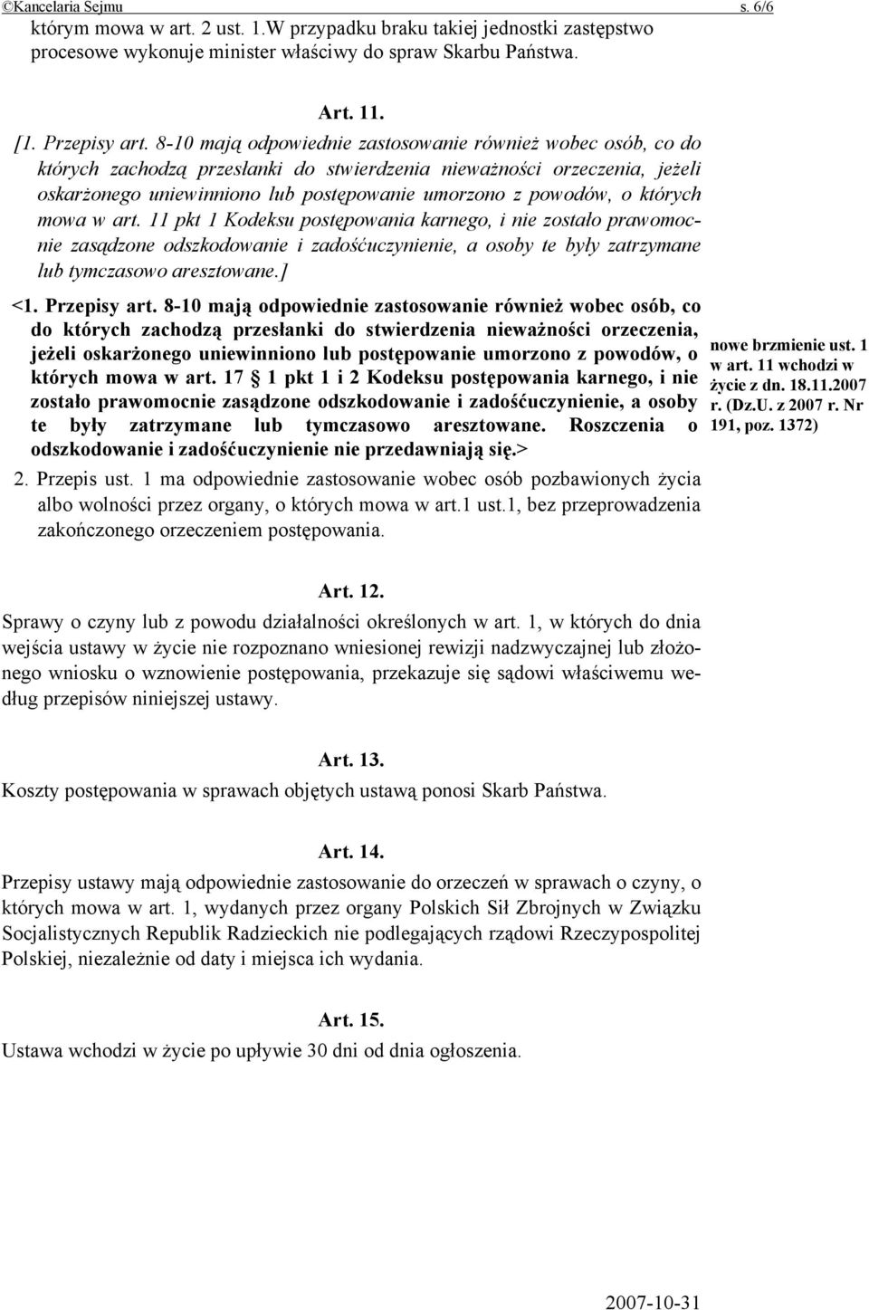 których mowa w art. 11 pkt 1 Kodeksu postępowania karnego, i nie zostało prawomocnie zasądzone odszkodowanie i zadośćuczynienie, a osoby te były zatrzymane lub tymczasowo aresztowane.] <1.